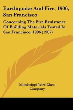 portada earthquake and fire, 1906, san francisco: concerning the fire resistance of building materials tested in san francisco, 1906 (1907) (in English)