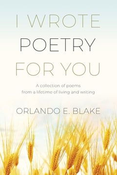 portada I Wrote Poetry for You: A collection of poems from a lifetime of living and writing (en Inglés)
