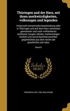 portada Thüringen und der Harz, mit ihren merkwürdigkeiten, volkssagen und legenden: Historisch-romantische beschreibung aller in Thüringen und auf dem Harz v (en Alemán)