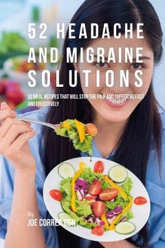 portada 52 Headache and Migraine Solutions: 52 Meal Recipes That Will Stop the Pain and Suffering Fast and Effectively (en Inglés)