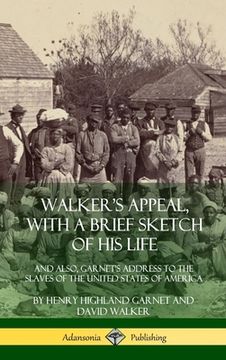 portada Walker's Appeal, with a Brief Sketch of His Life: And Also, Garnet's Address to the Slaves of the United States of America (Hardcover) (en Inglés)