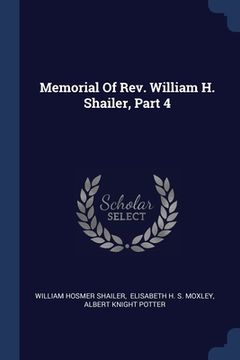 portada Memorial Of Rev. William H. Shailer, Part 4 (en Inglés)