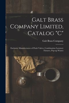 portada Galt Brass Company Limited, Catalog "C": Exclusive Manufacturers of Flush Valves, Combination Lavatory Fixtures, Pop-up Wastes (en Inglés)