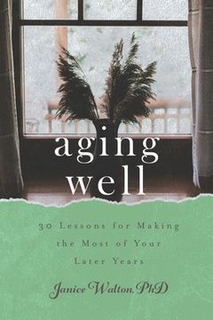 portada Aging Well: 30 Lessons for Making the Most of Your Later Years (en Inglés)