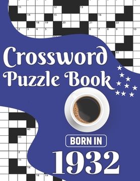 Crossword Puzzle Book: Born In 1932: Challenging 80 Large Print Crossword Puzzles Book With Solutions For Adults Men Women & All Others Puzzl (en Inglés)