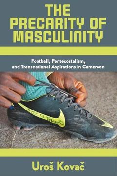 portada The Precarity of Masculinity: Football, Pentecostalism, and Transnational Aspirations in Cameroon (en Inglés)