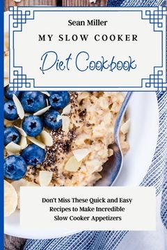 portada My Slow Cooker Diet Cookbook: Don't Miss These Quick and Easy Recipes to Make Incredible Slow Cooker Appetizers (en Inglés)