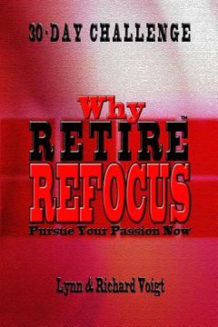 portada Why Retire - Refocus: Pursue Your Passion Now - 30-Day Challenge (en Inglés)