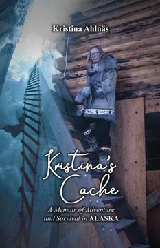 portada Kristina's Cache: A Memoir of Adventure and Survival in Alaska (in English)