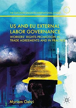 portada US and EU External Labor Governance: Workers' Rights Promotion in Trade Agreements and in Practice (The European Union in International Affairs)