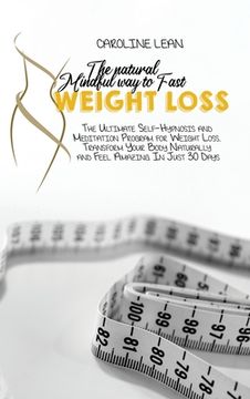 portada The Natural Mindful Way to Fast Weight Loss: The Ultimate Self-Hypnosis And Meditation Program For Weight Loss. Transform Your Body Naturally And Feel