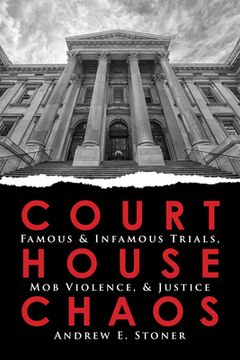 portada Courthouse Chaos: Famous & Infamous Trials, Mob Violence, and Justice (in English)