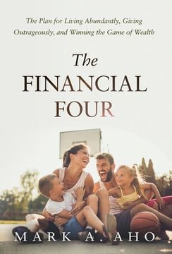 portada The Financial Four: The Plan for Living Abundantly, Giving Outrageously, and Winning the Game of Wealth (in English)