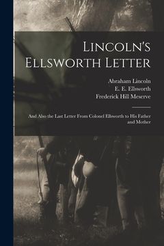 portada Lincoln's Ellsworth Letter: and Also the Last Letter From Colonel Ellsworth to His Father and Mother (in English)