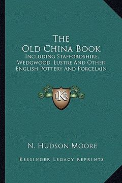 portada the old china book: including staffordshire, wedgwood, lustre and other english pottery and porcelain (in English)