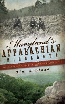 portada Maryland's Appalachian Highlands: Massacres, Moonshine & Mountaineering (en Inglés)