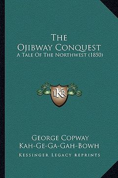 portada the ojibway conquest the ojibway conquest: a tale of the northwest (1850) a tale of the northwest (1850) (en Inglés)