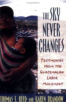 portada The sky Never Changes: Testimonies From the Guatemalan Labor Movement (Cornell Studies in Industrial & Labor Relations) (en Inglés)