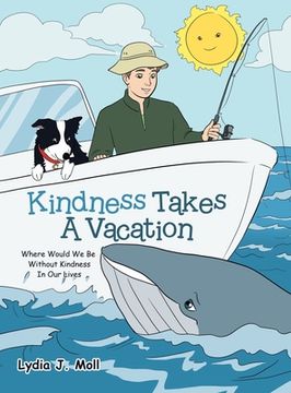 portada Kindness Takes a Vacation: Where Would We Be Without Kindness in Our Lives (en Inglés)