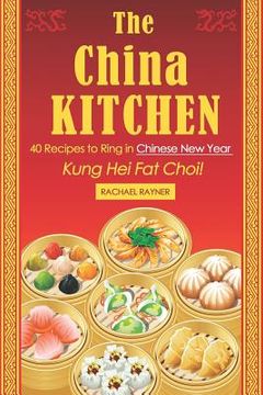 portada The China Kitchen: 40 Recipes to Ring in Chinese New Year - Kung Hei Fat Choi! (en Inglés)