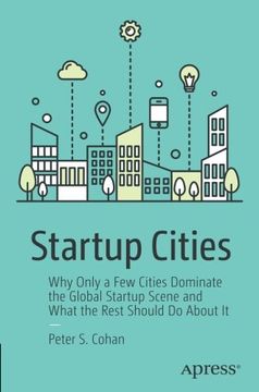 portada Startup Cities: Why Only a few Cities Dominate the Global Startup Scene and What the Rest Should do About it (en Inglés)