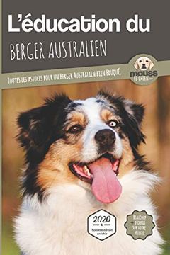 portada L'éducation du Berger Australien - Edition 2020 Enrichie: Toutes les Astuces Pour un Berger Australien Bien Éduqué (en Francés)