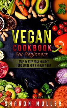 portada Vegan Cookbook for Beginners: Step By Step Easy Healthy Food Guide For a Healthy Diet (en Inglés)