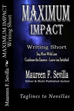 portada MAXIMUM IMPACT - Writing Short: Say More With Less: Condense the Essence & Leave 'em Satisfied (in English)