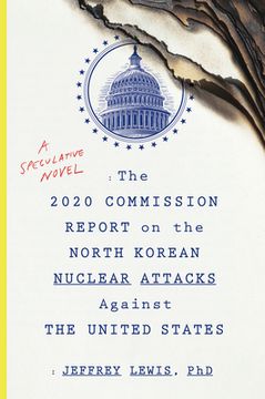 portada The 2020 Commission Report on the North Korean Nuclear Attacks Against the United States: A Speculative Novel (en Inglés)