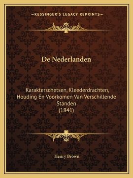 portada De Nederlanden: Karakterschetsen, Kleederdrachten, Houding En Voorkomen Van Verschillende Standen (1841)
