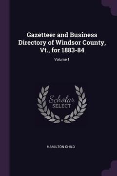 portada Gazetteer and Business Directory of Windsor County, Vt., for 1883-84; Volume 1 (en Inglés)