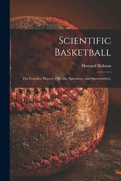 portada Scientific Basketball; for Coaches, Players, Officials, Spectators, and Sportswriters. (en Inglés)