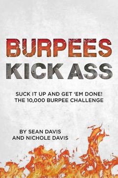 portada Burpees Kick Ass: Suck It Up and Get 'Em Done! The 10,000 Burpee Challenge (en Inglés)