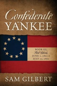portada Confederate Yankee Book III: First Blood June 1, 1861 to July 22, 1861 (en Inglés)