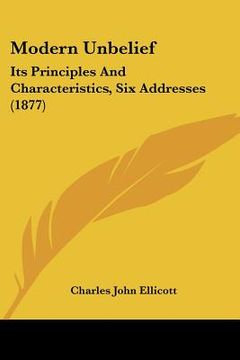 portada modern unbelief: its principles and characteristics, six addresses (1877) (in English)