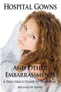 portada hospital gowns and other embarrassments: a teen girl's guide to hospitals