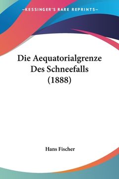 portada Die Aequatorialgrenze Des Schneefalls (1888) (in German)