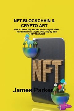 portada Nft-Blockchain & Crypto Art: How to Create, Buy and Sell a Non-Fungible Token How to Become a Crypto Artist, Step by Step 14 KEY FEATURES (en Inglés)