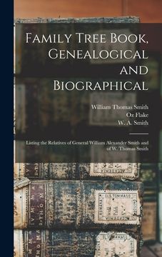 portada Family Tree Book, Genealogical and Biographical: Listing the Relatives of General William Alexander Smith and of W. Thomas Smith (in English)