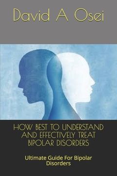 portada How Best to Understand and Effectively Treat Bipolar Disorders: Ultimate Guide For Bipolar Disorders (en Inglés)