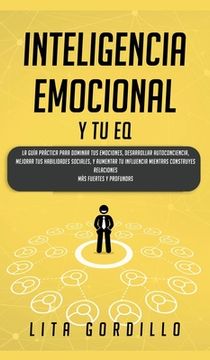 portada Inteligencia Emocional y tu eq: La Guía Práctica Para Dominar tus Emociones, Desarrollar Autoconciencia, Mejorar tus Habilidades Sociales, y Aumentar.   Construyes Relaciones más Fuertes y Profundas