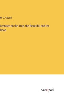 portada Lectures on the True, the Beautiful and the Good (in English)