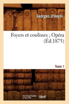 portada Foyers Et Coulisses 8. Opéra. Tome 1 (Éd.1875) (in French)