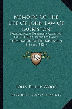 portada memoirs of the life of john law of lauriston: including a detailed account of the rise, progress and termination of the mississippi system (1824) (in English)