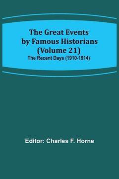 portada The Great Events by Famous Historians (Volume 21); The Recent Days (1910-1914) (en Inglés)