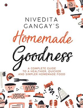 portada Homemade Goodness: A Complete Guide to a Healthier, Quicker and Simpler Homemade Food (in English)