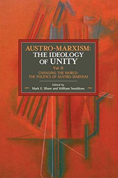 portada Austro-Marxism: The Ideology of Unity. Volume ii: Changing the World: The Politics of Austro-Marxism (Historical Materialism) (in English)