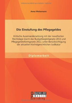 portada Die Einstufung Des Pflegegeldes: Kritische Auseinandersetzung Mit Der Novellierten Rechtslage Durch Das Budgetbegleitgesetz 2011 Und Pflegegeldreformg (German Edition)