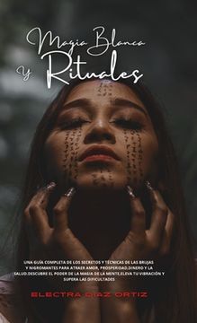 portada Magia Blanca y Rituales: Una guía completa de los secretos y técnicas de las brujas y nigromantes para atraer Amor, Prosperidad, Dinero y la Sa