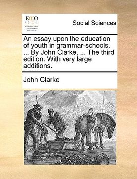 portada an essay upon the education of youth in grammar-schools. ... by john clarke, ... the third edition. with very large additions.